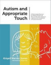 Autism and Appropriate Touch: A Photocopiable Resource for Helping Children and Teens on the Autism Spectrum Understand the Complexities of Physical Interaction