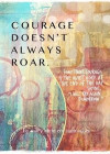 Courage Doesn't Always Roar: (And Sometimes It Does)