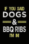 If You Said Dogs & BBQ Ribs I'm In: Lined Notebooks & Journals To Write In