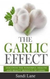 The Garlic Effect: Discover the Powerful Health and Beauty Benefits of Using Garlic You Never Knew About