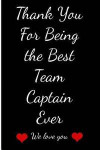Thank You For Being the Best Team Captain Ever - We Love You: Blank Lined Journal