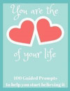 You Are the Love of Your Life: 100 Guided Prompts to Help You Start Believing It: A Self Care Guided Journal