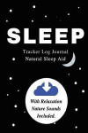 Sleep - Tracker Log Journal - Natural Sleep Aid: Guided SLEEP Journal With Relaxation NATURE SOUNDS Included for Deep Sleep