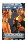 How To Lose Winter Weight: Diet Meal Plan And 20 Workout Tips To Shed Gained Winter Pounds In Two Weeks: (Weight Loss Programs, Weight Loss Books