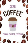 Dear Coffee Thank You For Existing: Blank Lined Notebook Journal Diary Composition Notepad 120 Pages 6x9 Paperback ( Coffee Lover Gift )(Grain Coffee)
