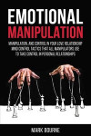 Emotional Manipulation: Manipulation, and Control in Your Love Relationship. Mind Control Tactics that all Manipulators Use to Take Control in