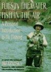 Flies in the Water, Fish in the Air: A Personal Introduction to Fly Fishing