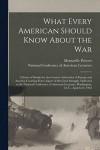 What Every American Should Know About the War; a Series of Studies by the Greatest Authorities of Europe and America Covering Every Aspect of the Great Struggle, Delivered at the National Conference
