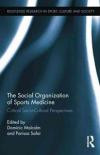 The Social Organization of Sports Medicine: Critical Socio-Cultural Perspectives (Routledge Research in Sport, Culture and Society)