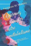 Apprenez à stimuler votre métabolisme: 'Enfin, vous saurez comment augmenter votre métabolisme et perdre du poids ... '