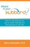 What's in Your Kubburd?: How to Use What You've Got to Make Meaning and Find Purpose in Your Life