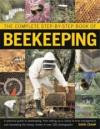The Complete Step-by-step Book of Beekeeping: A Practical Guide to Beekeeping, from Setting Up a Colony to Hive Management and Harvesting the Honey, Shown in Over 400 Photographs