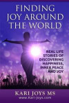 Finding Joy Around The World: Real Life Stories of Discovering Happiness, Inner Peace and Joy