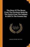 The Story of the Bronx from the Purchase Made by the Dutch from the Indians in 1639 to the Present Day