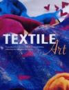 Textile Art : A Practical and Inspirational Guide to Manipulating,Colouring and Embellishing Fabrics