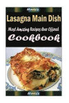 Lasagna Main Dish: Delicious and Healthy Recipes You Can Quickly & Easily Cook