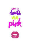 When in Doubt Wear Pink: Makeup Quote Lipstick Lovers - 150 Lined Journal Pages Planner Notebook with Pink Kiss Lip Print on the Cover