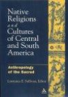 Native Religions and Cultures of Central and South America: Anthropology of the Sacred (Anthropology of the Sacred)