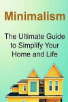 Minimalism: The Ultimate Guide to Simplify Your Home and Life: Minimalism, Minimalistic, Minimalism Book, Minimalism Tips, Minimal