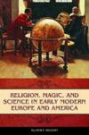 Religion, Magic, and Science in Early Modern Europe and America (Praeger Series on the Early Modern World)
