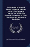 Uncrowned, a Story of Queen Elizabeth and the Early Life of Francis Bacon, as Told in His Secret Writings and in Other Contemporary Records of Her Reign