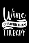 Wine Cheaper Than Therapy: Wine Tasting Notebook and Wine Pairing Guide, Wine Tasting Journal Log, 6 X 9 Matte Soft Cover Winery Tour Tracker, Pe