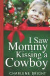 I Saw Mommy Kissing a Cowboy: A Cowboy Christmas Romance