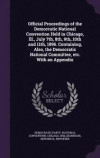 Official Proceedings of the Democratic National Convention Held in Chicago, Ill., July 7th, 8th, 9th, 10th and 11th, 1896. Containing, Also, the Democratic National Committee, Etc. with an Appendix