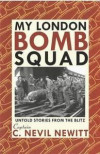 My London Bomb Squad: An Eye Witness Account of Bomb Disposal During the London Blitz