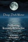 Deep, Dark Water: Five Unsettling, Occasionally Humorous Tale