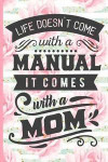 Life Doesn't Come with a Manual It Comes with a Mom: Blank Lined Notebook Journal Diary Composition Notepad 120 Pages 6x9 Paperback Mother Grandmother