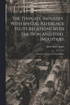 The Tinplate Industry, With Special Reference to its Relations With the Iron and Steel Industries; a Study in Economic Organisation