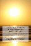 The Sama Veda: A Rendering of Ancient Lore: Wisdom is as ancient as Earth and Sun. It sounds strange but makes sense - whether we admit, postulate or ... order and well being. (Holy Vedas) (Volume 1)