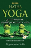 HATHA YOGA - HISTORIEN BAK YINYOGA OG POWER YOGA : Yoga, pranayamas, mudras, bhandas, yogaens historie og yoga-filosofi