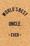 World's Best uncle. - Ever -: Funny Saying Quote Journal & Diary: 120 Lined Notebook Pages - Small Portable (6x9) Size Great for Writing and Drawing