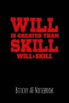 Will Is Greater Than Skill Will > Skill: Bitchy AF Notebook - Snarky Sarcastic Funny Gag Quote for Work or Friends - Fun Lined Journal for School or O