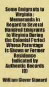Some Emigrants to Virginia : Memoranda in Regard to Several Hundred Emigrants to Virginia During the Colonial Period Whose Parentage Is Shown or Former Residence Indicated by Authentic Records (0)