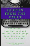 Quotes from the Vault: The Wisest, Inspirational and Motivational Sayings from the Greatest Minds on Earth