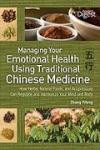 Managing Your Emotional Health Using Traditional Chinese Medicine: How Herbs, Natural Foods, and Acupressure Can Regulate and Harmonize Your Mind