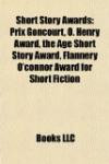 Short Story Awards: Prix Goncourt, O. Henry Award, the Age Short Story Award, Flannery O'connor Award for Short Fiction