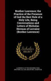 Brother Lawrence; The Practice of the Presence of God the Best Rule of a Holy Life, Being Conversations and Letters of Nicholas Herman of Lorraine (Brother Lawrence)