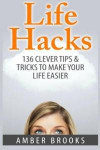 Life Hacks: 136 Clever tips & tricks to make your life easier