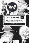 Ed Harris Adult Coloring Book: Academy Award Nominee and Man in Black from Westworld, Golden Globe Winner and Cultural Icon Inspired Adult Coloring B