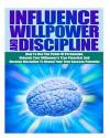 Self Discipline: Increase Your Willpower- Maximize Your Influence- Get Things Done The Smart Way