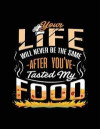 Your Life Will Never Be the Same After You've Tasted My Food: Unique Funny Gifts - 8.5x11 Journal Notebook