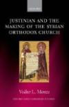 Justinian and the Making of the Syrian Orthodox Church (Oxford Early Christian Studies)