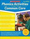 Phonics Activities to Meet the Common Core: Easy and Engaging Activities That Target and Teach the Foundational Skills Young Learners Need for Reading Success