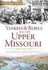 Yankees & Rebels on the Upper Missouri: Steamboats, Gold and Peace (Military)