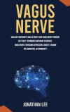 Vagus Nerve: Unleash Your Body's and Activate Your Vagus Nerve through Self-Help Techniques and many Exercises. Overcome Depression