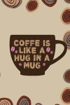 Coffe Is Like A Hug In A Mug: Blank Lined Notebook Journal Diary Composition Notepad 120 Pages 6x9 Paperback ( Coffee Lover Gift ) (Coffee Spiral)